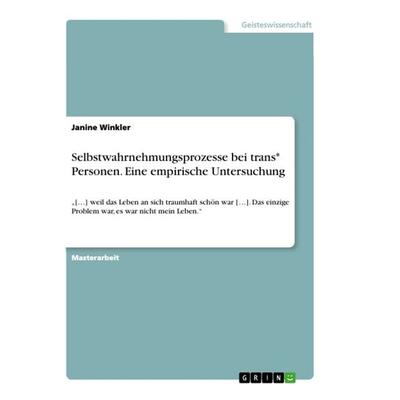 Selbstwahrnehmungsprozesse bei trans* Personen. Eine empirische Untersuchung, Taschenbuch von Janine Winkler, GRIN, 978-3-668-78101-6