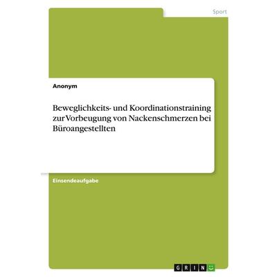 Beweglichkeits- und Koordinationstraining zur Vorbeugung von Nackenschmerzen bei Büroangestellten, Taschenbuch von Anonymous, GRIN, 978-3-346-17651-6