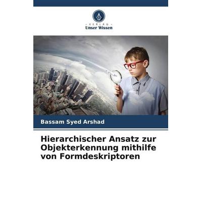 Hierarchischer Ansatz zur Objekterkennung mithilfe von Formdeskriptoren, Taschenbuch von Bassam Syed Arshad, Verlag Unser Wissen, 978-620-5-13083-4