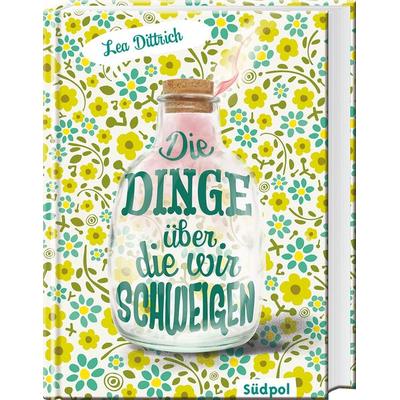 Die Dinge, über die wir schweigen, Gebundene Ausgabe von Lea Dittrich, Südpol Verlag GmbH