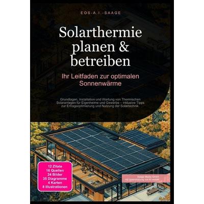 Solarthermie planen & betreiben: Ihr Leitfaden zur optimalen Sonnenwärme, Taschenbuch von D. Eos A. I. Saage, Epubli, 978-3-8197-7364-8