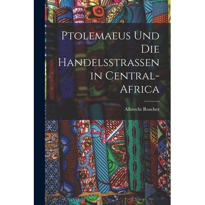 Ptolemaeus Und Die Handelsstrassen in Central-Africa, Taschenbuch von Albrecht Roscher, Legare Street Press, 978-1-01-844681-3