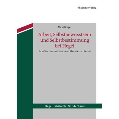 Arbeit, Selbstbewusstsein und Selbstbestimmung bei Hegel, Gebundene Ausgabe von Maxi Berger, De Gruyter, 978-3-05-005845-0