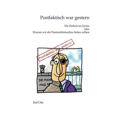 Postfaktisch war gestern, Gebundene Ausgabe von Ralf Otte, Tredition, 978-3-7439-4611-8