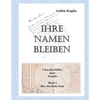 Ihre Namen bleiben, Gebundene Ausgabe von Achim Kupke, BoD – Books on Demand, 978-3-7481-7496-7