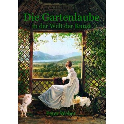 Die Gartenlaube in der Welt der Kunst, Taschenbuch von Peter Weber, Epubli, 978-3-7575-1574-4