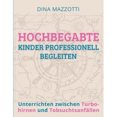 Hochbegabte Kinder professionell begleiten, Taschenbuch von Dina Mazzotti, BoD – Books on Demand, 978-3-695-11078-0