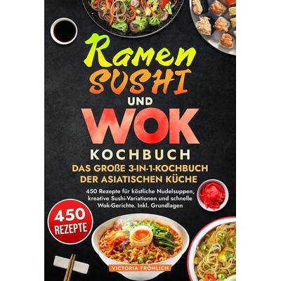 Ramen, Sushi und Wok - Das große 3-in-1-Kochbuch der asiatischen Küche, Gebundene Ausgabe von Victoria Fröhlich, Tolino media, 978-3-7592-0638-1