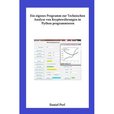 Ein eigenes Programm zur Technischen Analyse von Kryptowährungen in Python programmieren, Taschenbuch von Daniel Perl, Epubli, 978-3-8187-7419-6