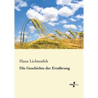 Die Geschichte der Ernährung, Taschenbuch von Hans Lichtenfelt, BoD - Books on Demand, 978-3-95610-472-5