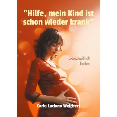 'Hilfe; mein Kind ist schon wieder krank'; Taschenbuch von Carlo Luciano Weichert, BoD – Books on Demand, 978-3-7583-0723-2