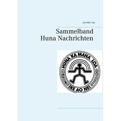 Sammelband Huna Nachrichten, Gebundene Ausgabe von Jennifer Lee, BoD – Books on Demand, 978-3-7481-5182-1