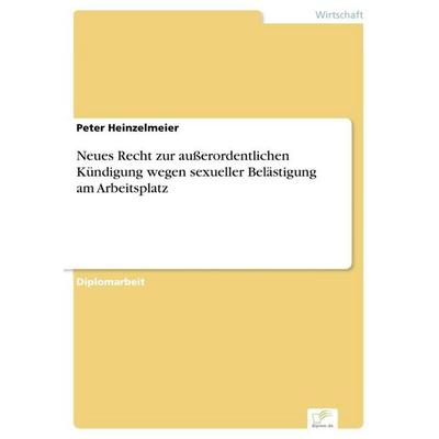 Neues Recht zur außerordentlichen Kündigung wegen sexueller Belästigung am Arbeitsplatz, Taschenbuch von Peter Heinzelmeier, GRIN, 978-3-8386-2314-6