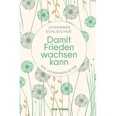 Damit Frieden wachsen kann, Gebundene Ausgabe von Johannes Schleicher, Vier Türme, 978-3-7365-0751-7