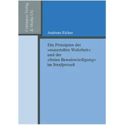 Die Prinzipien der 'materiellen Wahrheit' und der 'freien Beweiswürdigung' im Strafprozess, Fachbücher von Andreas Eicker