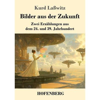 Bilder aus der Zukunft, Taschenbuch von Kurd Lasswitz, Henricus - Edition Deutsche Klassik, 978-3-7437-5101-9