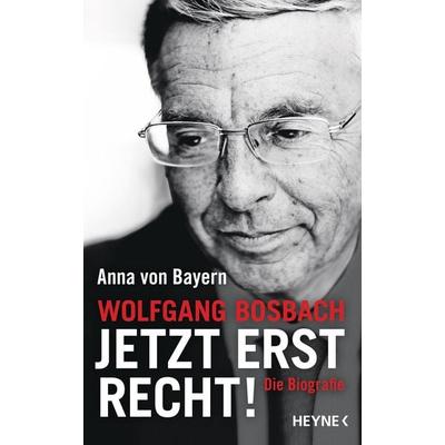 Wolfgang Bosbach: Jetzt erst recht!, Gebundene Ausgabe von Anna Bayern, Heyne, 978-3-453-20055-5