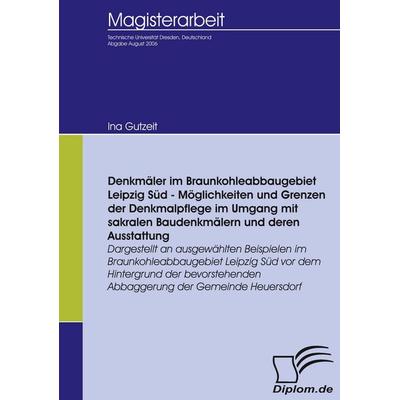 Denkmäler im Braunkohleabbaugebiet Leipzig Süd - Möglichkeiten und Grenzen der Denkmalpflege im Umgang mit sakralen Baudenkmälern und deren