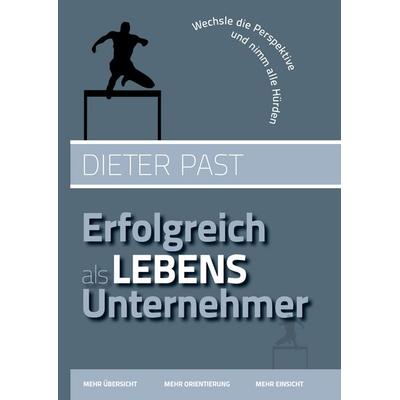 Erfolgreich als Lebensunternehmer, Gebundene Ausgabe von Dieter Past, BoD – Books on Demand, 978-3-7347-7014-2