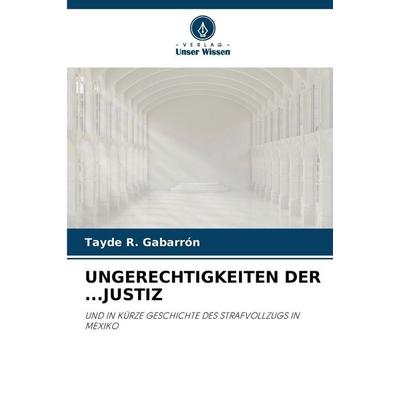 Ungerechtigkeiten der ...Justiz, Taschenbuch von Tayde R. Gabarrón, Verlag Unser Wissen, 978-620-9-48200-7