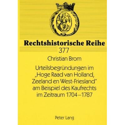 Urteilsbegründungen im «Hoge Raad van Holland, Zeeland en West-Friesland» am Beispiel des Kaufrechts im Zeitraum 1704-1787, Taschenbuch von Christian