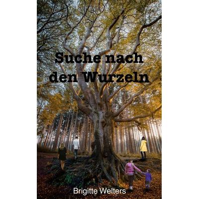 Suche nach den Wurzeln, Taschenbuch von Brigitte Welters, BoD – Books on Demand, 978-3-7578-4509-4
