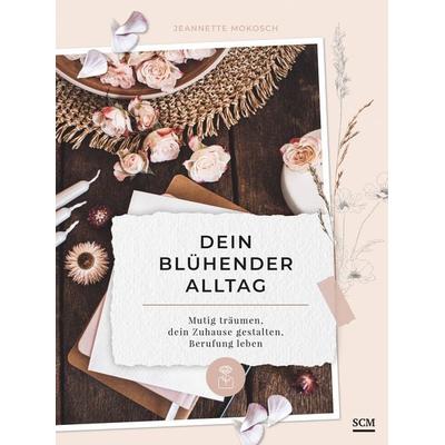 Dein blühender Alltag, Gebundene Ausgabe von Jeannette Mokosch, SCM, 978-3-7893-9902-2