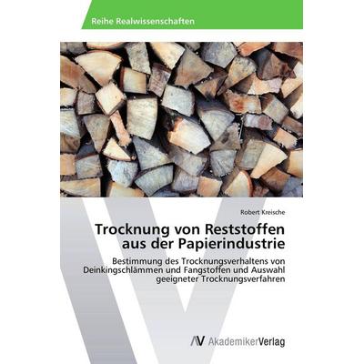 Trocknung von Reststoffen aus der Papierindustrie, Taschenbuch von Robert Kreische, AV Akademikerverlag, 978-3-639-72443-1