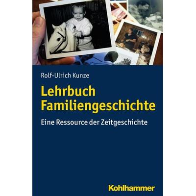 Lehrbuch Familiengeschichte, Taschenbuch von Rolf-Ulrich Kunze, Kohlhammer, 978-3-17-033929-3