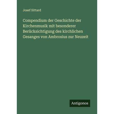 Compendium der Geschichte der Kirchenmusik mit besonderer Berücksichtigung des kirchlichen Gesanges von Ambrosius zur Neuzeit, Taschenbuch von Josef