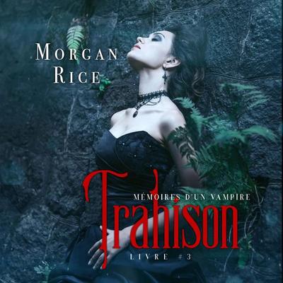 Trahison: Mémoires D'un Vampire – Livre Trois - Morgan Rice, Audio, 9781094328584