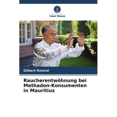 Raucherentwöhnung bei Methadon-Konsumenten in Mauritius, Taschenbuch von Gilbert Roland, Verlag Unser Wissen, 978-620-8-19039-2