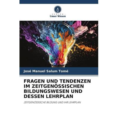 FRAGEN UND TENDENZEN IM ZEITGENÖSSISCHEN BILDUNGSWESEN UND DESSEN LEHRPLAN, Taschenbuch von Jose Manuel Salum Tomé, Verlag Unser Wissen,
