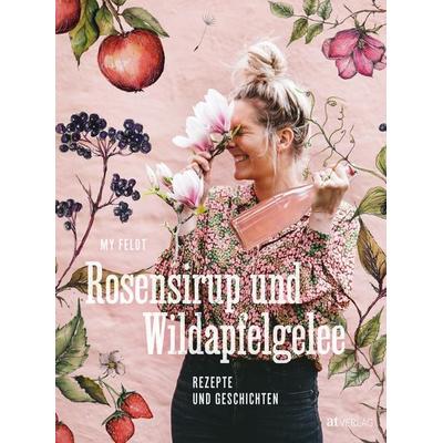 Rosensirup und Wildapfelgelee, Gebundene Ausgabe von My Feldt, AT Verlag, 978-3-03902-244-1