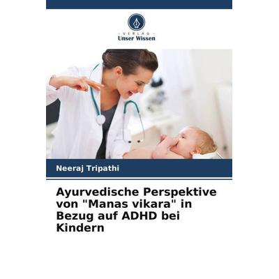 Ayurvedische Perspektive von 'Manas vikara' in Bezug auf ADHD bei Kindern, Taschenbuch von Neeraj Tripathi, Verlag Unser Wissen, 978-620-5-53858-6
