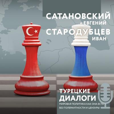 Tureckie dialogi. Mirovaya politika kak ona est' — bez tolerantnosti i cenzury - Evgeniy Satanovskiy,Ivan Starodubcev, Audio, 9785041759322