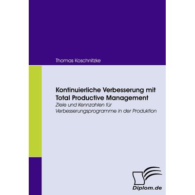 Kontinuierliche Verbesserung mit Total Productive Management, Taschenbuch von Thomas Koschnitzke, Diplomica Verlag GmbH, 978-3-8366-6042-6