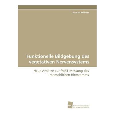 Funktionelle Bildgebung des vegetativen Nervensystems, Taschenbuch von Florian Beissner, Südwestdeutscher Verlag für Hochschulschriften,