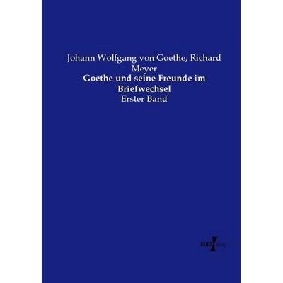 Goethe und seine Freunde im Briefwechsel, Taschenbuch von Johann Wolfgang von Goethe,Richard Meyer, Vero Verlag, 978-3-7372-2036-1