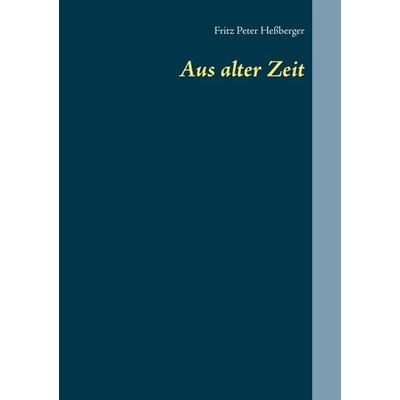 Aus alter Zeit, Taschenbuch von Fritz Peter Hessberger, BoD – Books on Demand, 978-3-7519-6750-1