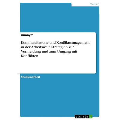 Kommunikations- und Konfliktmanagement in der Arbeitswelt. Strategien zur Vermeidung und zum Umgang mit Konflikten, Taschenbuch von Anonymous, BoD -