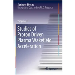 Studies of Proton Driven Plasma Wakefield Acceleration, Fachbücher von Yangmei Li