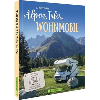Alpen, Täler, Wohnmobil, Taschenbuch von Uli Auffermann, Bruckmann, 978-3-7343-2433-8