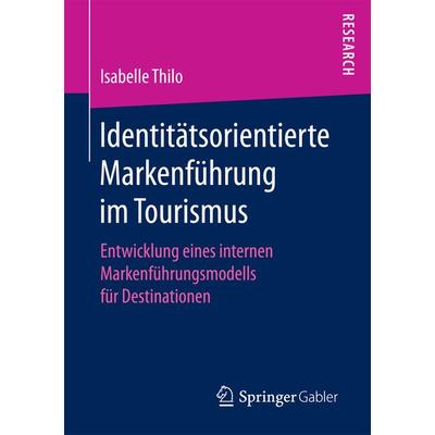 Identitätsorientierte Markenführung im Tourismus, Taschenbuch von Isabelle Thilo, Springer Fachmedien Wiesbaden GmbH, 978-3-658-16447-8