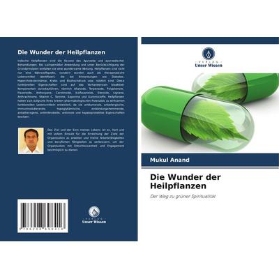 Die Wunder der Heilpflanzen, Taschenbuch von Mukul Anand, Verlag Unser Wissen, 978-620-8-69841-6