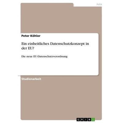Ein einheitliches Datenschutzkonzept in der EU?, Taschenbuch von Peter Köhler, GRIN, 978-3-656-13933-1