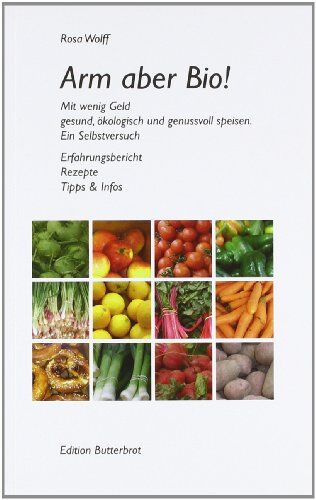 Rosa Wolff - Arm aber Bio! Mit wenig Geld gesund, ökologisch und genussvoll speisen. Ein Selbstversuch - Preis vom 11.10.2026 15:43:13 h