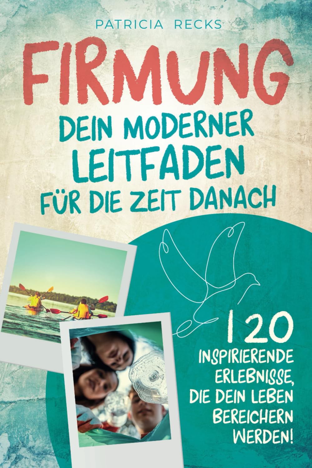 Patricia Recks - Firmung: Dein moderner Leitfaden für die Zeit danach: 120 inspirierende Erlebnisse, die dein Leben bereichern werden! - Preis vom 04.10.2026 03:51:26 h