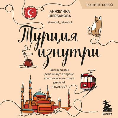 Turtsiya iznutri. Kak na samom dele zhivut v strane kontrastov na styke religiy i kultur? - Anzhelika Scherbakova, Audio, 9785042440793