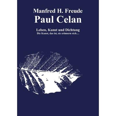 Paul Celan Leben, Dichtung und Kunst, Taschenbuch von Manfred H. Freude, Epubli, 978-3-7375-6847-0